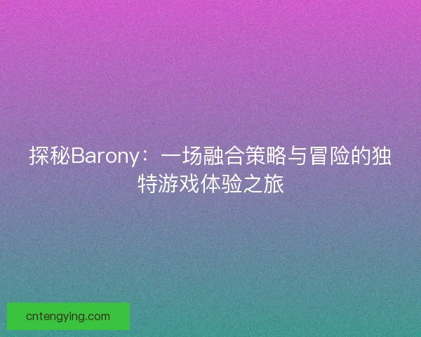 探秘Barony：一场融合策略与冒险的独特游戏体验之旅